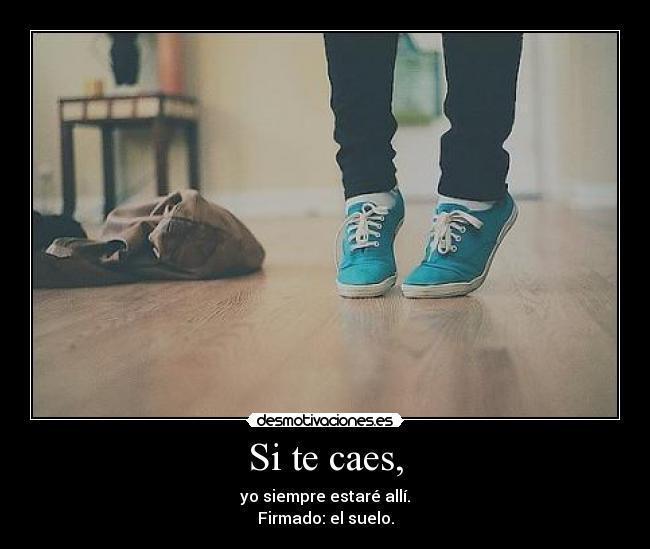 Si te caes, -