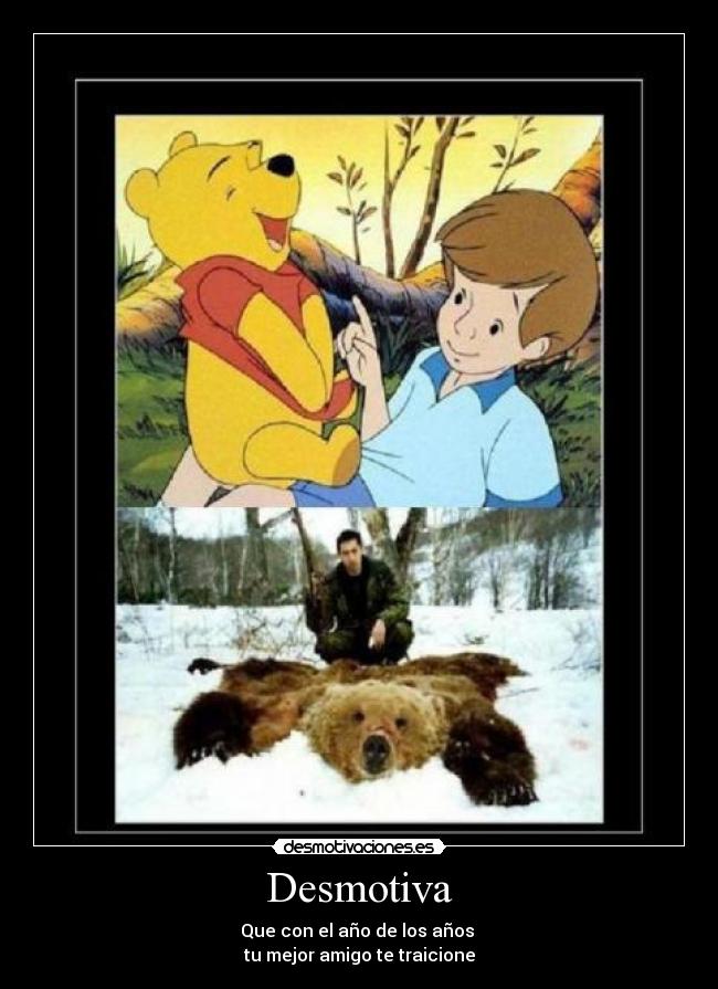 Desmotiva - Que con el año de los años
tu mejor amigo te traicione