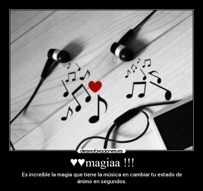 ♥♥magiaa !!! - Es increíble la magia que tiene la música en cambiar tu estado de ánimo en segundos.