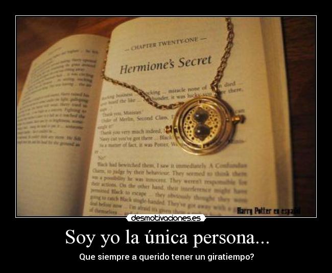 Soy yo la única persona... - Que siempre a querido tener un giratiempo?