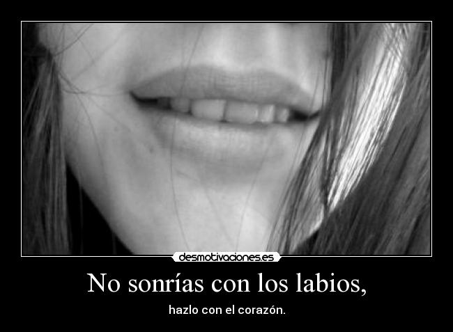 No sonrías con los labios, -