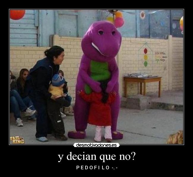y decian que no? - P E D O F I L O -. -