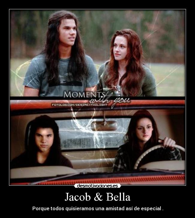 Jacob & Bella - Porque todos quisieramos una amistad así de especial .