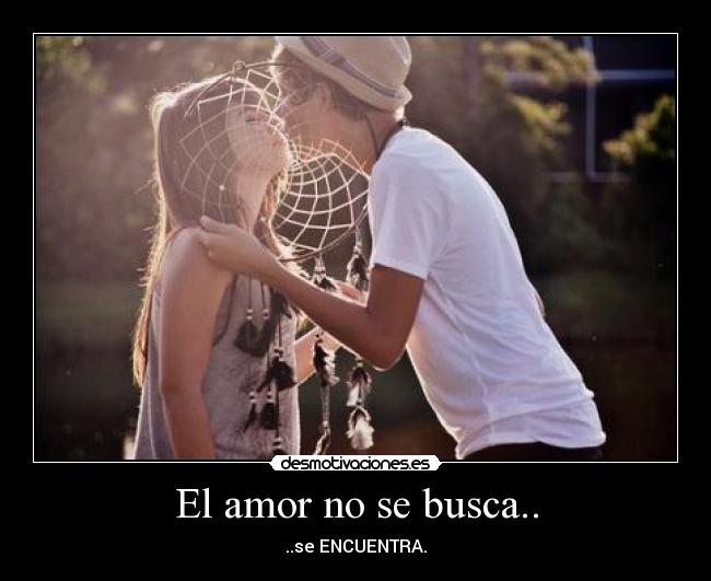 El amor no se busca.. - 