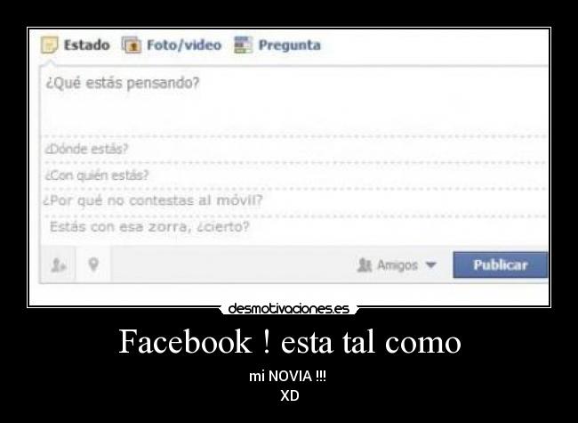 Facebook ! esta tal como - mi NOVIA !!!
XD