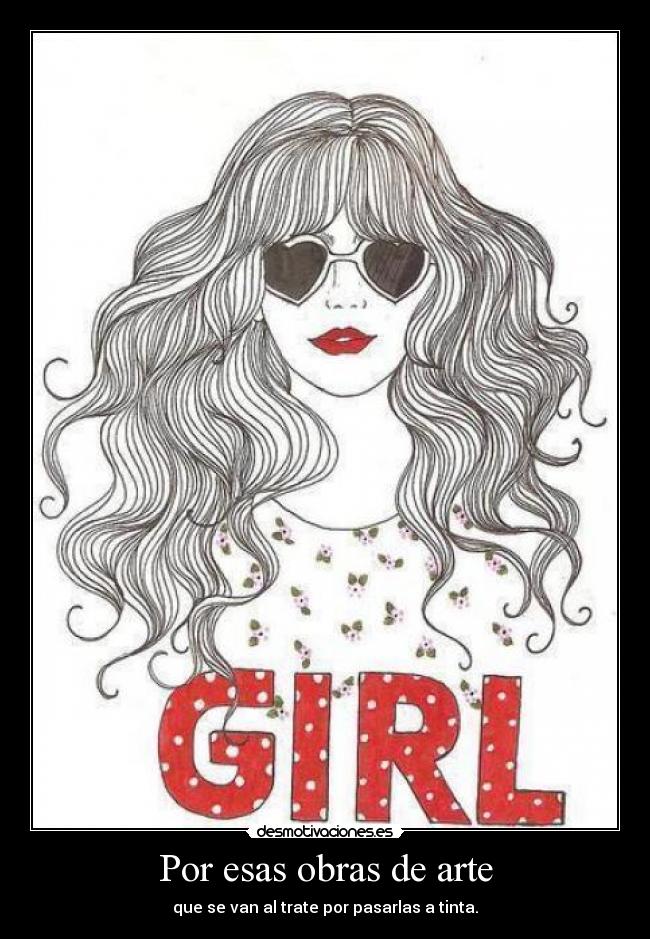 Por esas obras de arte - que se van al trate por pasarlas a tinta.