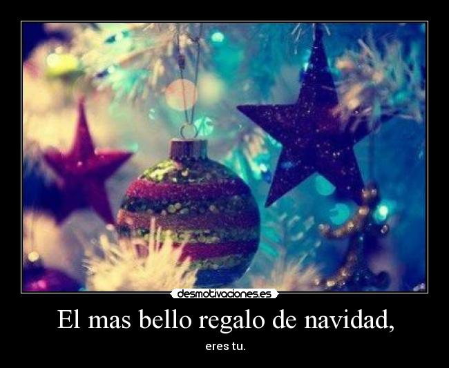 El mas bello regalo de navidad, - eres tu.