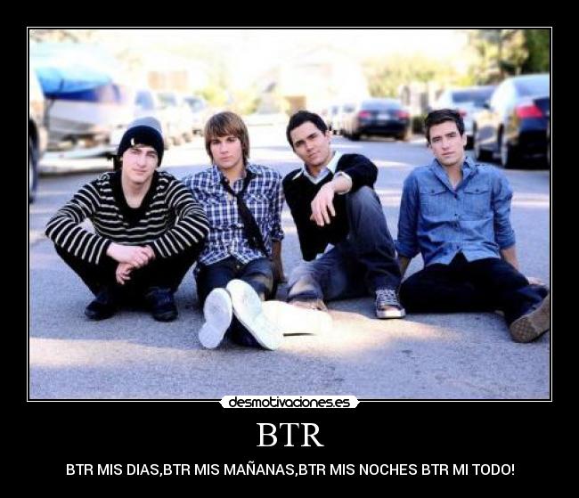 BTR - BTR MIS DIAS,BTR MIS MAÑANAS,BTR MIS NOCHES BTR MI TODO!