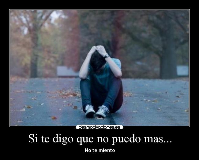 Si te digo que no puedo mas... - No te miento