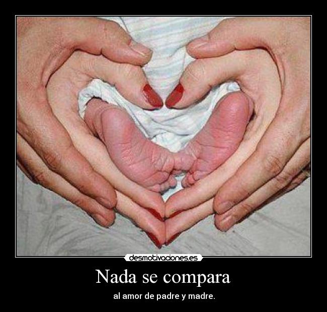 Nada se compara - al amor de padre y madre.