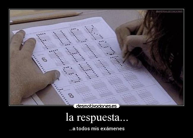 la respuesta... - ...a todos mis exámenes