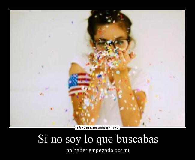 Si no soy lo que buscabas - no haber empezado por mí