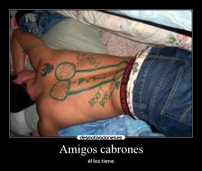 Amigos cabrones - él los tiene.