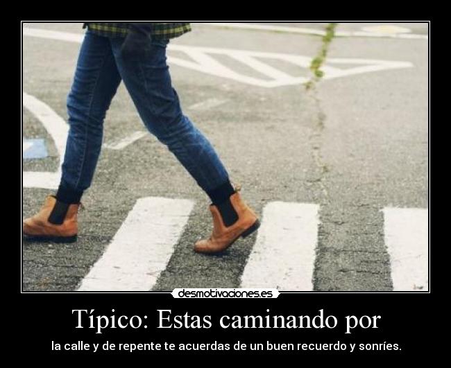 Típico: Estas caminando por -