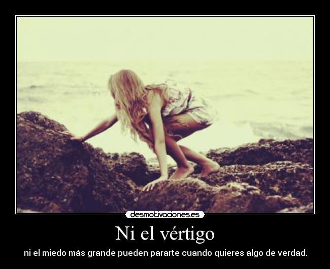 carteles vertigo miedo mas grande pueden pararte cuando quieres algo verdad desmotivaciones
