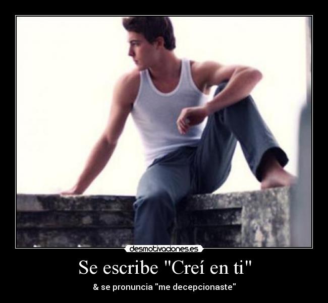 Se escribe Creí en ti - & se pronuncia me decepcionaste
