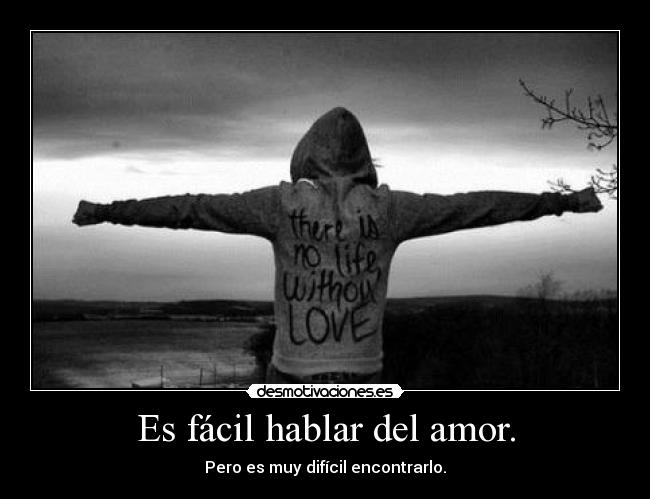 Es fácil hablar del amor. -