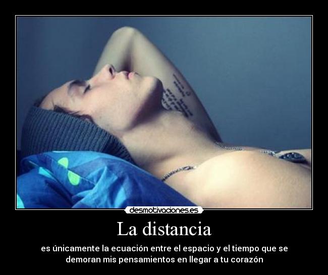 La distancia - es únicamente la ecuación entre el espacio y el tiempo que se
demoran mis pensamientos en llegar a tu corazón