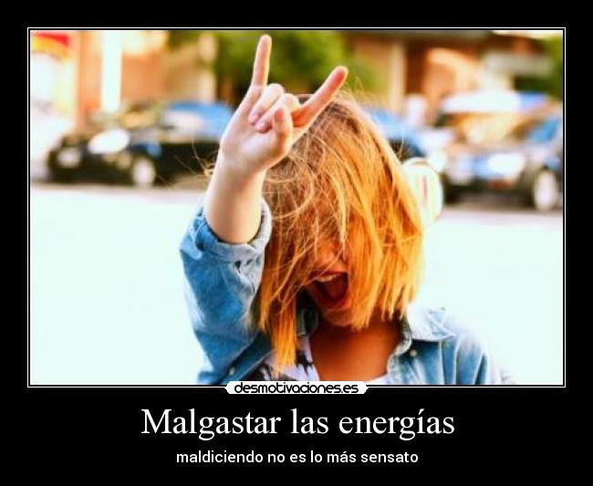 Malgastar las energías - maldiciendo no es lo más sensato