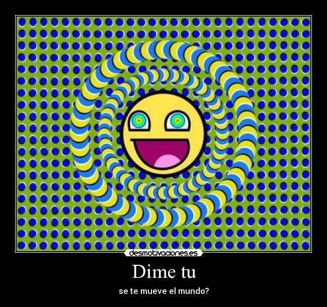 Dime tu - se te mueve el mundo?