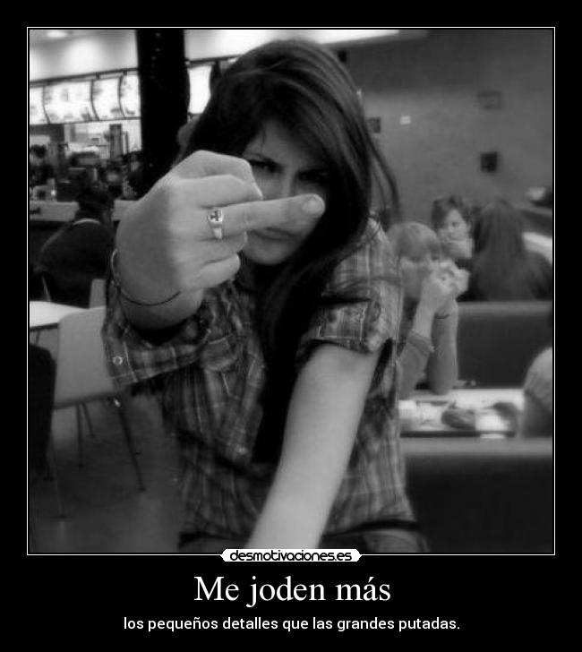 Me joden más - los pequeños detalles que las grandes putadas.