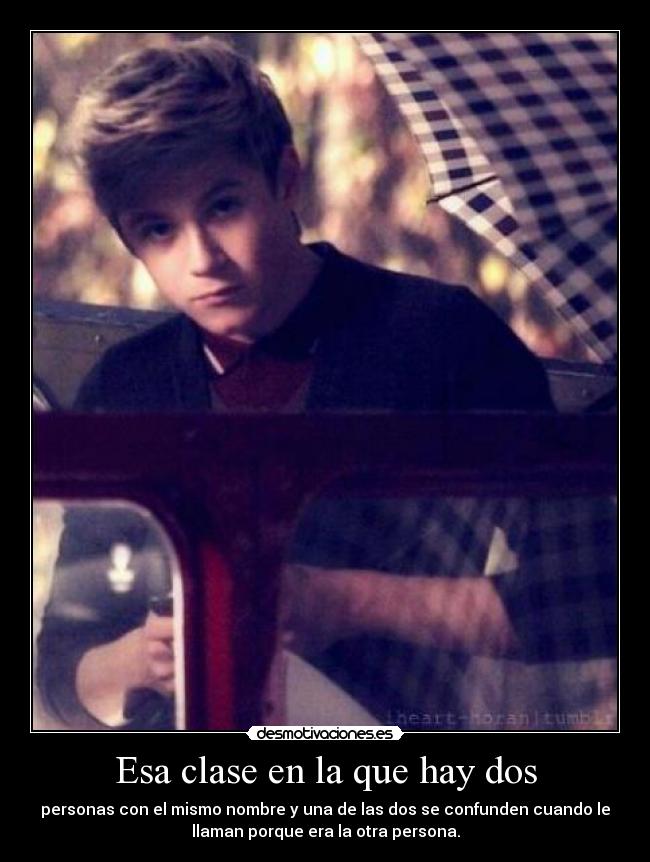 Esa clase en la que hay dos - personas con el mismo nombre y una de las dos se confunden cuando le
llaman porque era la otra persona.