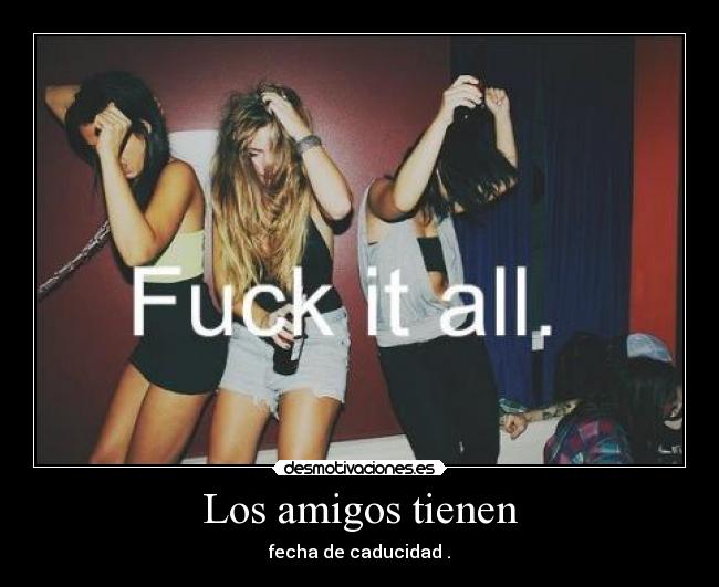 Los amigos tienen - fecha de caducidad .