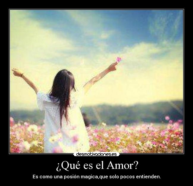 ¿Qué es el Amor? - Es como una posión magica,que solo pocos entienden.