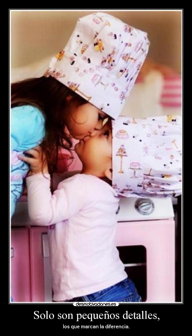 Solo son pequeños detalles, - los que marcan la diferencia.