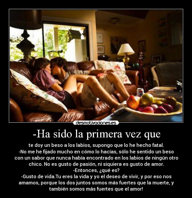 -Ha sido la primera vez que -