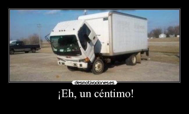 ¡Eh, un céntimo! -