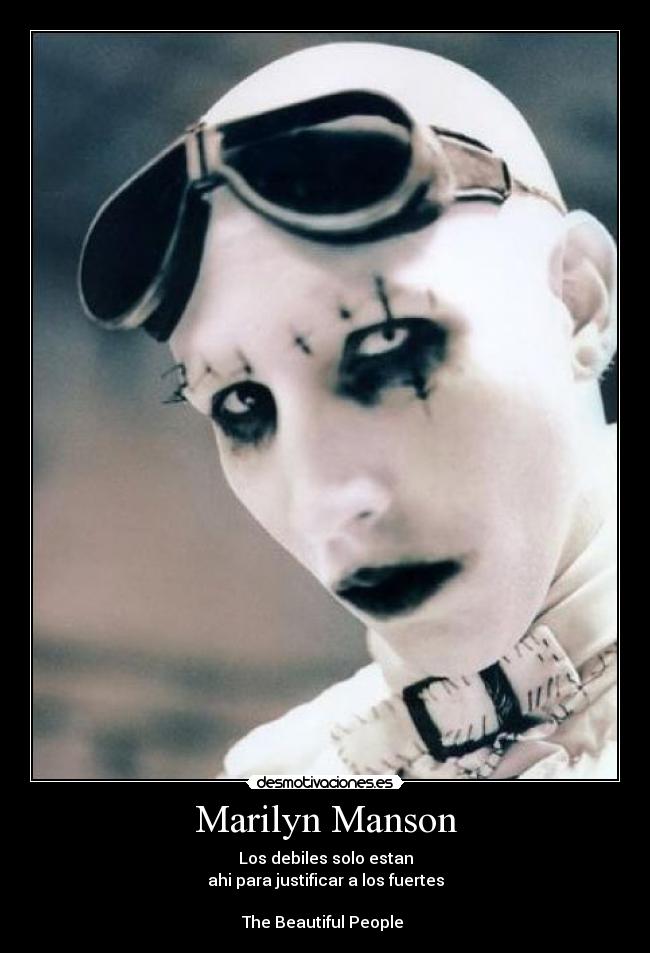Marilyn Manson - Los debiles solo estan
ahi para justificar a los fuertes

The Beautiful People 