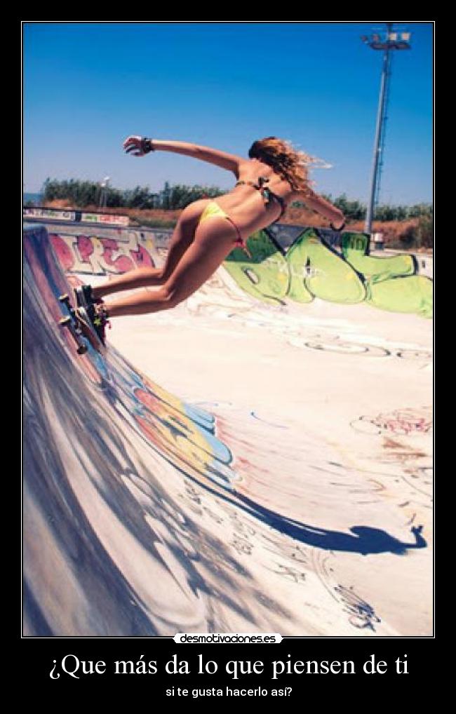 ¿Que más da lo que piensen de ti - si te gusta hacerlo así?