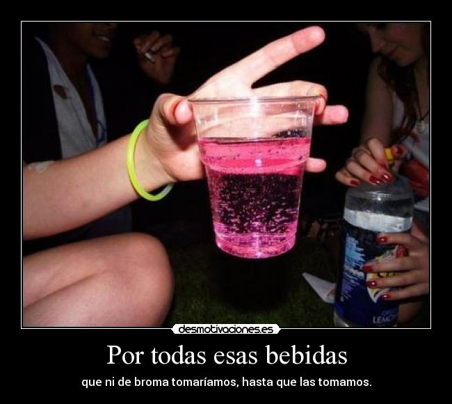Por todas esas bebidas - 
