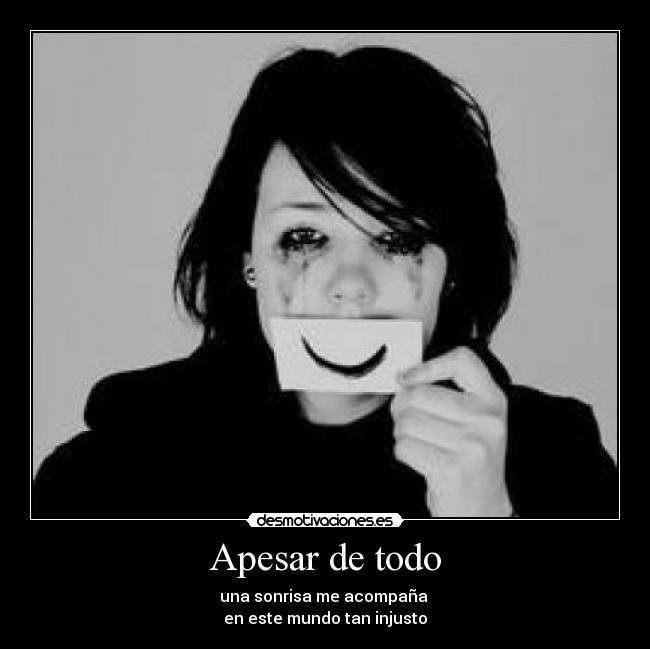 Apesar de todo - una sonrisa me acompaña
en este mundo tan injusto