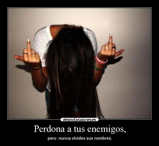 Perdona a tus enemigos, -