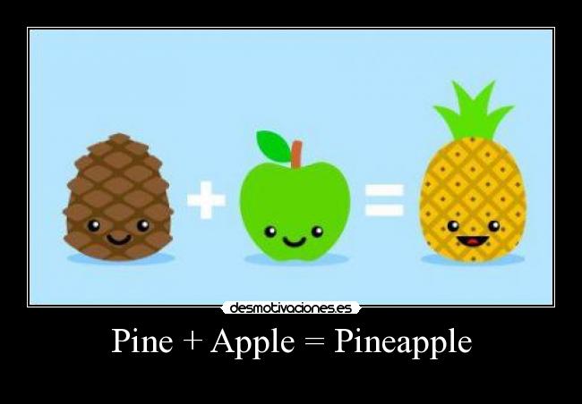 Pine + Apple = Pineapple -