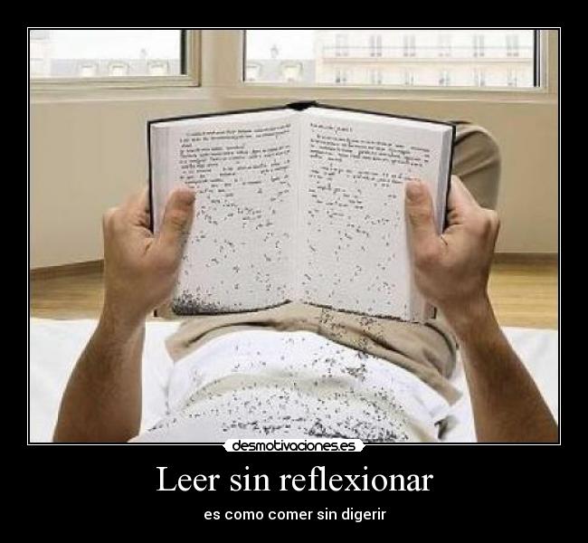 Leer sin reflexionar - es como comer sin digerir