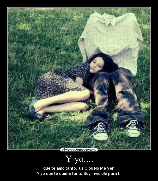 Y yo.... - que te amo tanto,Tus Ojos No Me Ven,
Y yo que te quiero tanto,Soy invisible para ti.