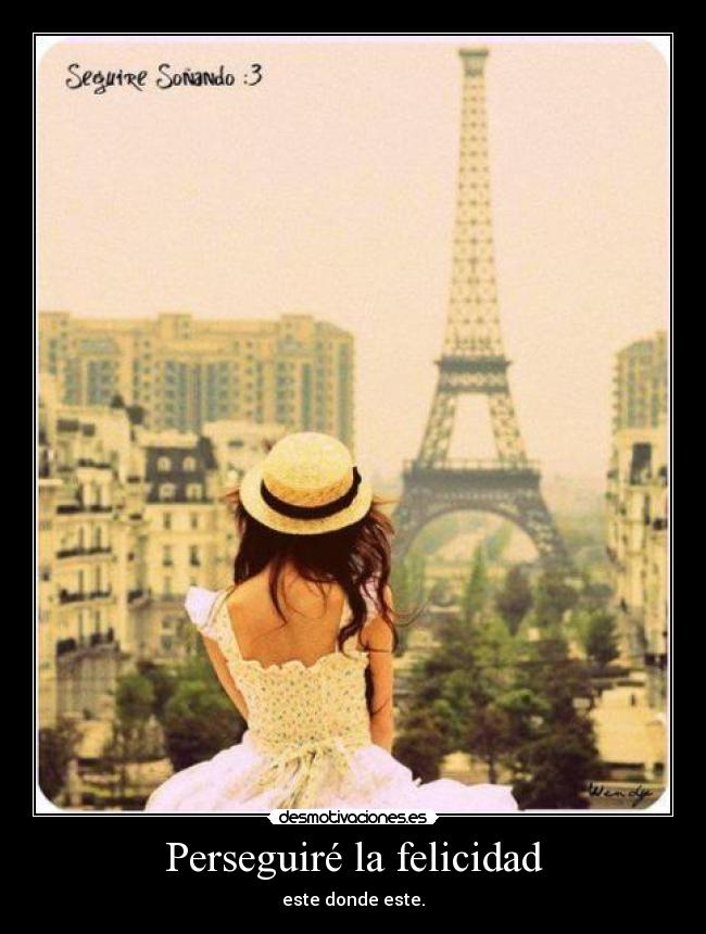 Perseguiré la felicidad - este donde este.