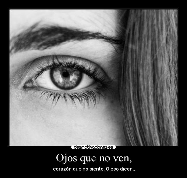 Ojos que no ven, - corazón que no siente. O eso dicen..