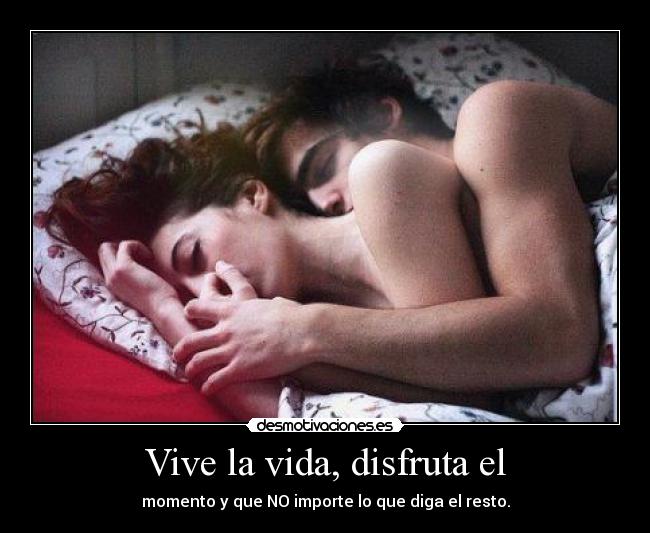 Vive la vida, disfruta el - 