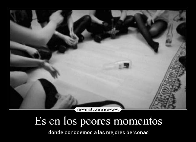 Es en los peores momentos -