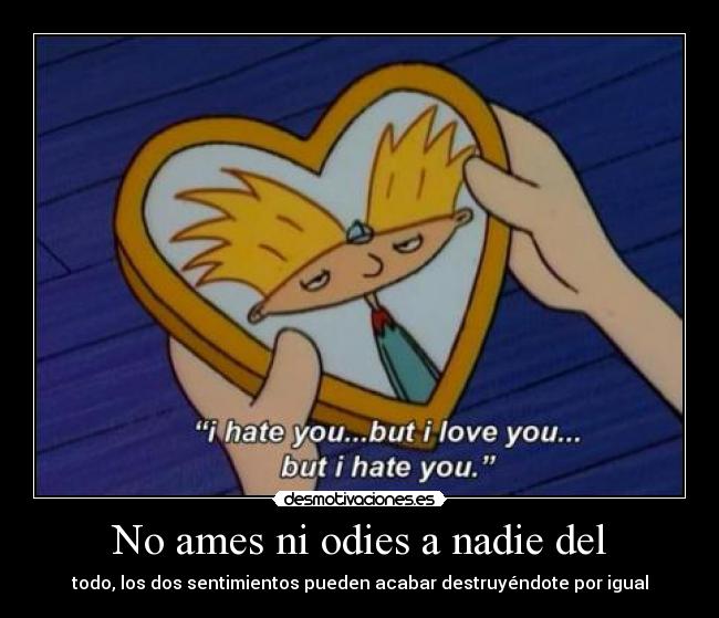 No ames ni odies a nadie del -