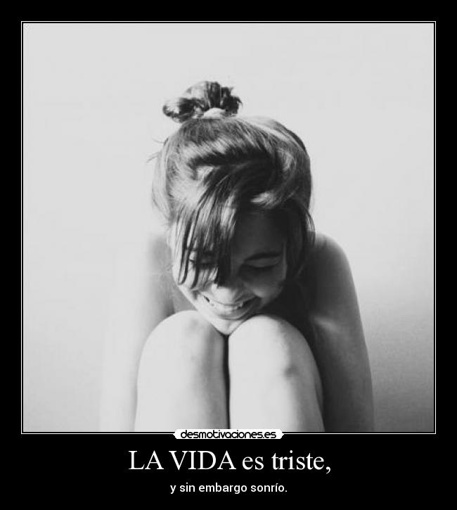 LA VIDA es triste, - 