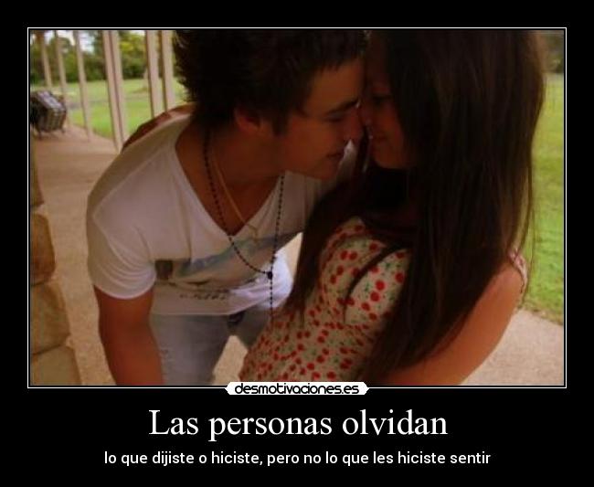 Las personas olvidan - lo que dijiste o hiciste, pero no lo que les hiciste sentir