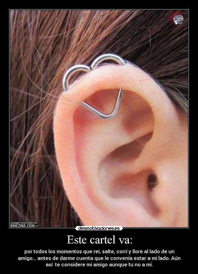 Este cartel va: - por todos los momentos que reí, salte, corrí y llore al lado de un
amigo... antes de darme cuenta que le convenía estar a mi lado. Aún
así te considere mi amigo aunque tu no a mi.