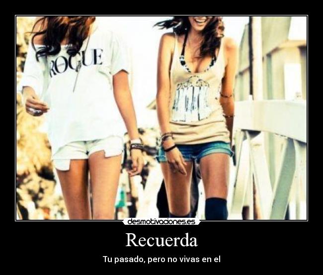 Recuerda - Tu pasado, pero no vivas en el