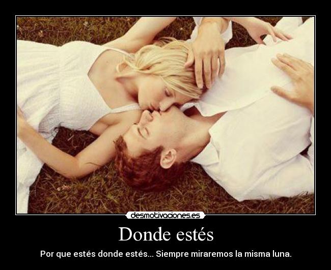 Donde estés - Por que estés donde estés... Siempre miraremos la misma luna.