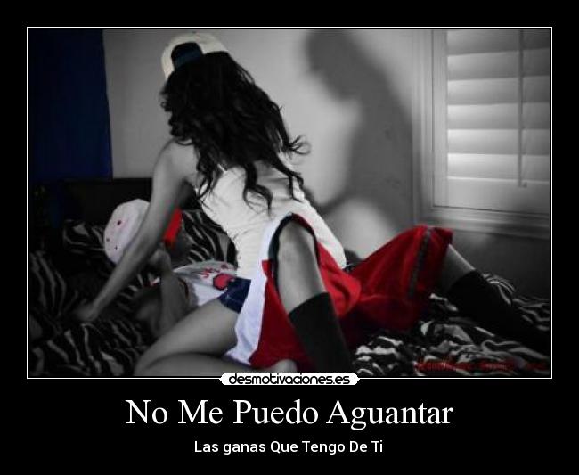 No Me Puedo Aguantar - Las ganas Que Tengo De Ti ♥